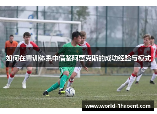 如何在青训体系中借鉴阿贾克斯的成功经验与模式