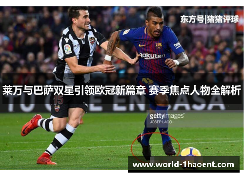 莱万与巴萨双星引领欧冠新篇章 赛季焦点人物全解析