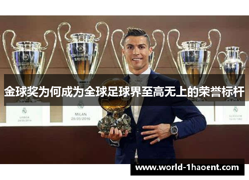 金球奖为何成为全球足球界至高无上的荣誉标杆 金球奖为何成为全球足球界至高无上的荣誉标杆