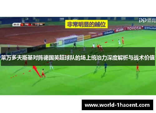 莱万多夫斯基对阵德国英超球队的场上统治力深度解析与战术价值