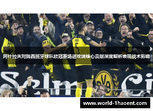 阿什拉夫对阵西班牙球队欧冠赛场进攻端核心贡献深度解析表现战术影响